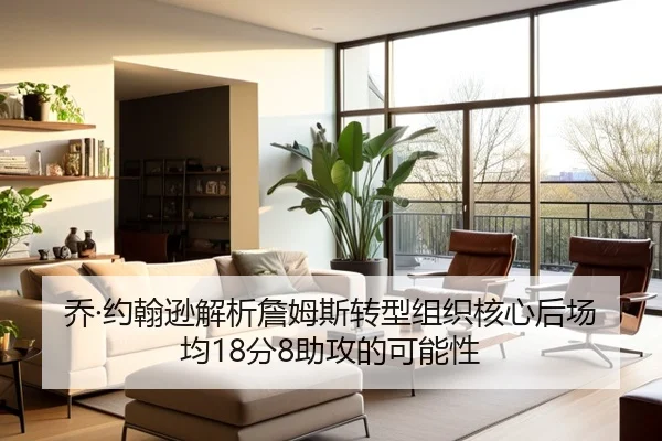 乔·约翰逊解析詹姆斯转型组织核心后场均18分8助攻的可能性